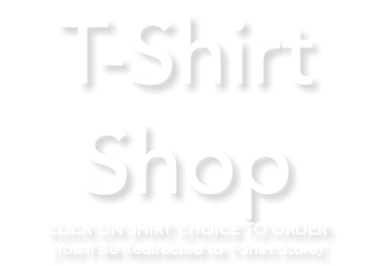 T-Shirt Shop CLICK ON SHIRT CHOICE TO ORDER (You'll Be Redirected to T-Shirt Store)